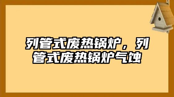 列管式廢熱鍋爐，列管式廢熱鍋爐氣蝕