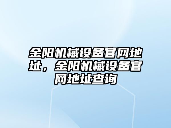 金陽機械設備官網(wǎng)地址，金陽機械設備官網(wǎng)地址查詢