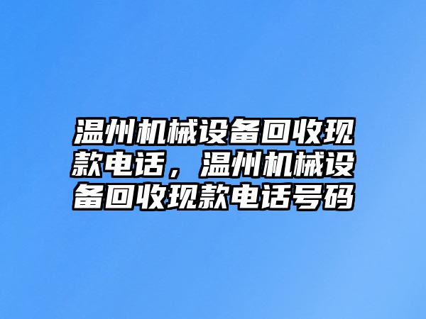 溫州機械設備回收現(xiàn)款電話，溫州機械設備回收現(xiàn)款電話號碼