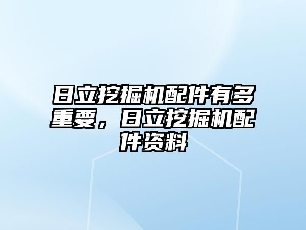 日立挖掘機配件有多重要，日立挖掘機配件資料