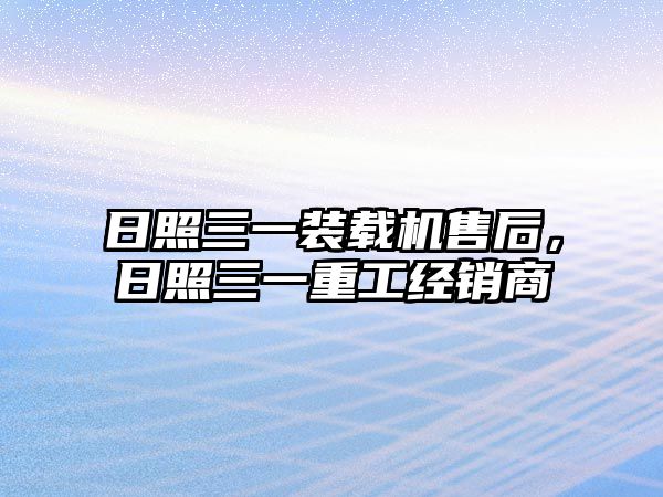 日照三一裝載機售后，日照三一重工經(jīng)銷商