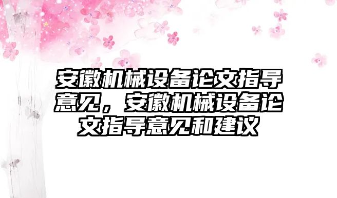 安徽機械設(shè)備論文指導(dǎo)意見，安徽機械設(shè)備論文指導(dǎo)意見和建議