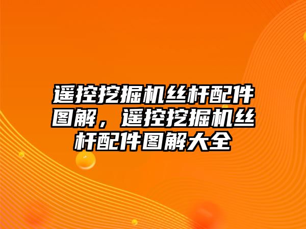 遙控挖掘機絲桿配件圖解，遙控挖掘機絲桿配件圖解大全