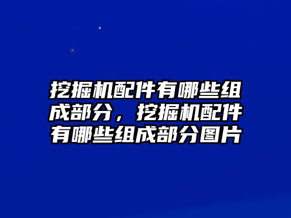 挖掘機(jī)配件有哪些組成部分，挖掘機(jī)配件有哪些組成部分圖片