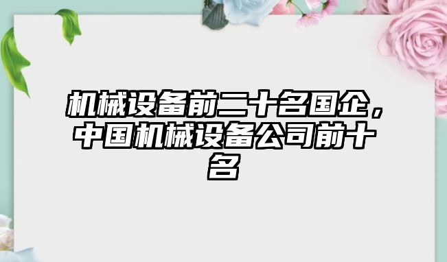 機械設(shè)備前二十名國企，中國機械設(shè)備公司前十名