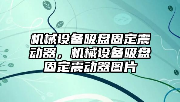 機械設備吸盤固定震動器，機械設備吸盤固定震動器圖片