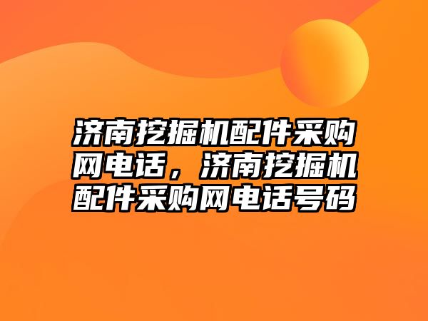 濟南挖掘機配件采購網(wǎng)電話，濟南挖掘機配件采購網(wǎng)電話號碼