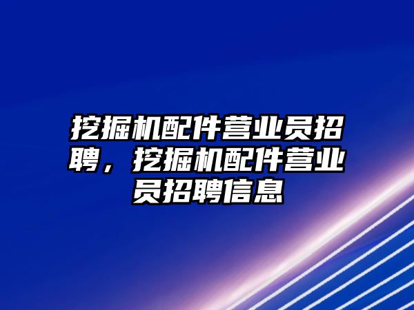 挖掘機(jī)配件營業(yè)員招聘，挖掘機(jī)配件營業(yè)員招聘信息