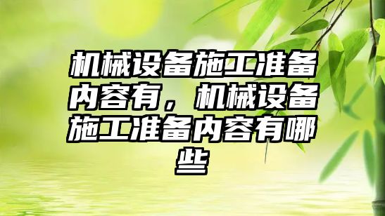 機械設備施工準備內(nèi)容有，機械設備施工準備內(nèi)容有哪些