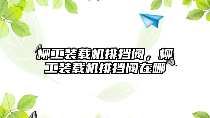 柳工裝載機(jī)排擋閥，柳工裝載機(jī)排擋閥在哪