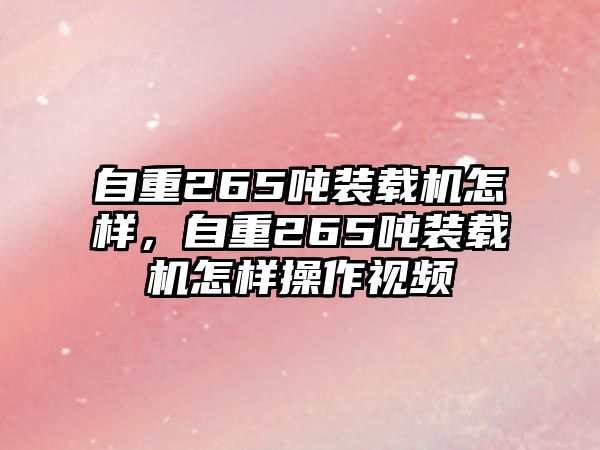 自重265噸裝載機(jī)怎樣，自重265噸裝載機(jī)怎樣操作視頻