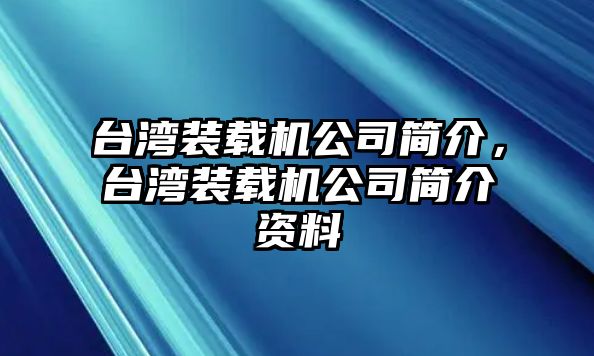 臺(tái)灣裝載機(jī)公司簡(jiǎn)介，臺(tái)灣裝載機(jī)公司簡(jiǎn)介資料