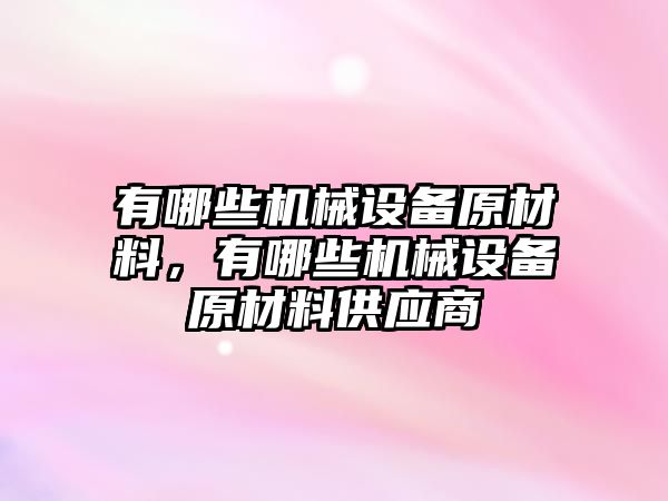 有哪些機械設備原材料，有哪些機械設備原材料供應商