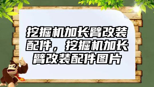 挖掘機加長臂改裝配件，挖掘機加長臂改裝配件圖片