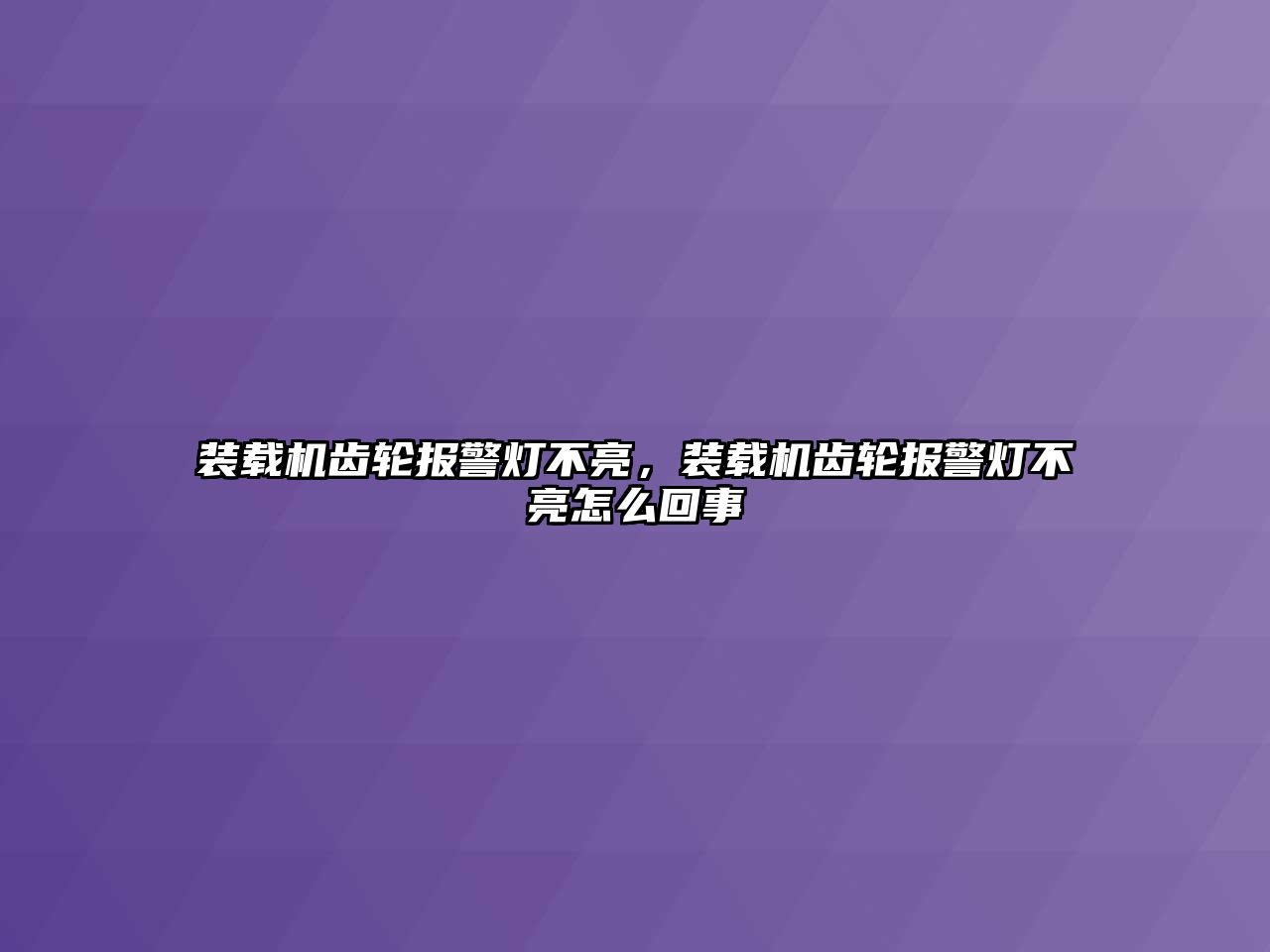 裝載機(jī)齒輪報(bào)警燈不亮，裝載機(jī)齒輪報(bào)警燈不亮怎么回事