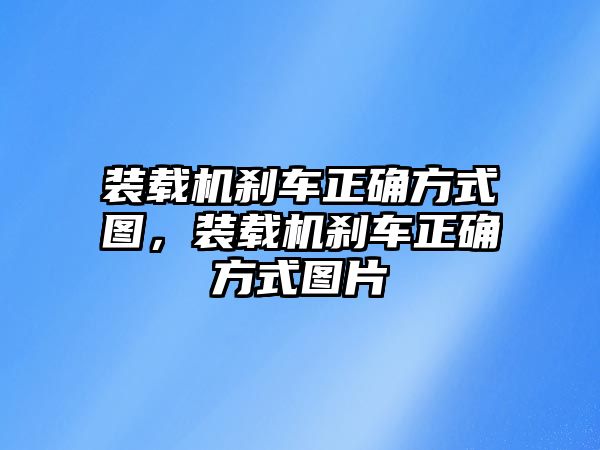 裝載機剎車正確方式圖，裝載機剎車正確方式圖片