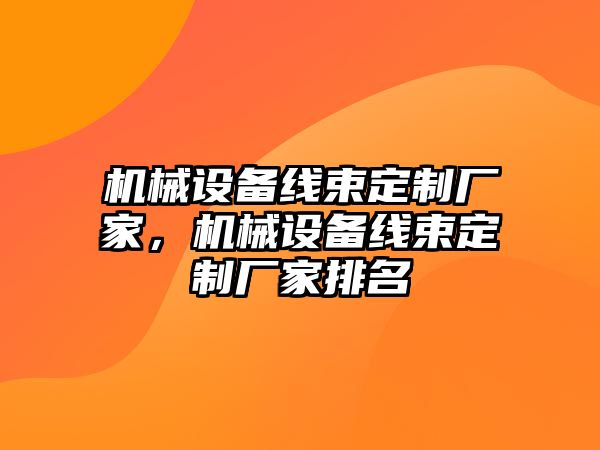 機械設(shè)備線束定制廠家，機械設(shè)備線束定制廠家排名