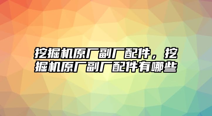 挖掘機原廠副廠配件，挖掘機原廠副廠配件有哪些