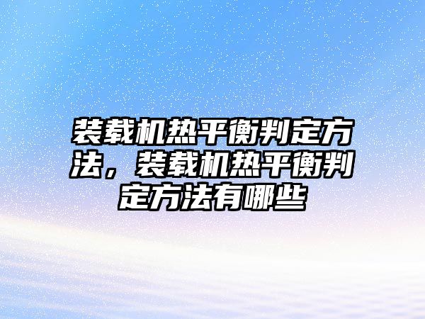 裝載機熱平衡判定方法，裝載機熱平衡判定方法有哪些