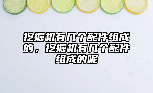 挖掘機有幾個配件組成的，挖掘機有幾個配件組成的呢