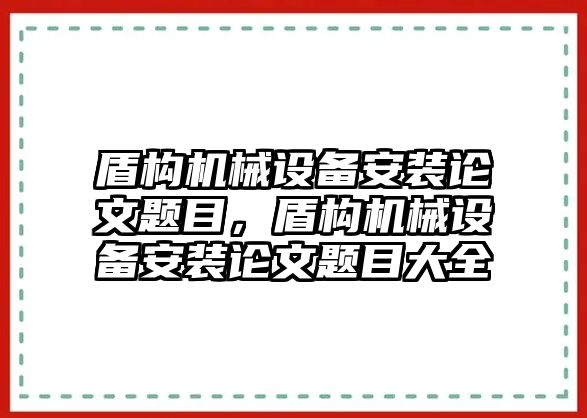 盾構(gòu)機(jī)械設(shè)備安裝論文題目，盾構(gòu)機(jī)械設(shè)備安裝論文題目大全