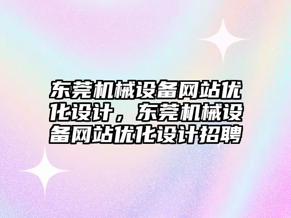 東莞機械設備網站優(yōu)化設計，東莞機械設備網站優(yōu)化設計招聘