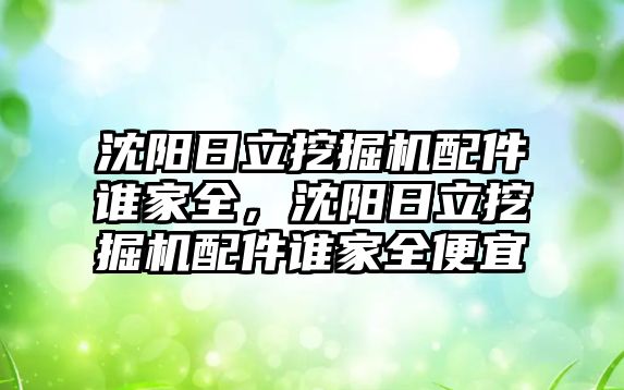 沈陽日立挖掘機(jī)配件誰家全，沈陽日立挖掘機(jī)配件誰家全便宜