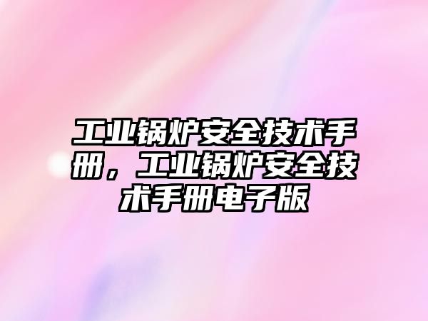 工業(yè)鍋爐安全技術手冊，工業(yè)鍋爐安全技術手冊電子版