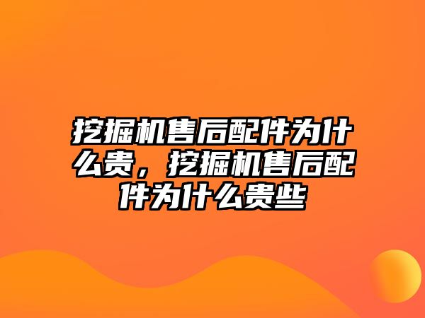 挖掘機售后配件為什么貴，挖掘機售后配件為什么貴些