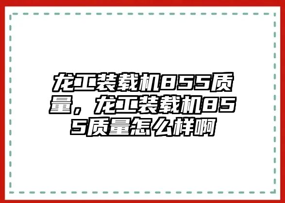 龍工裝載機(jī)855質(zhì)量，龍工裝載機(jī)855質(zhì)量怎么樣啊