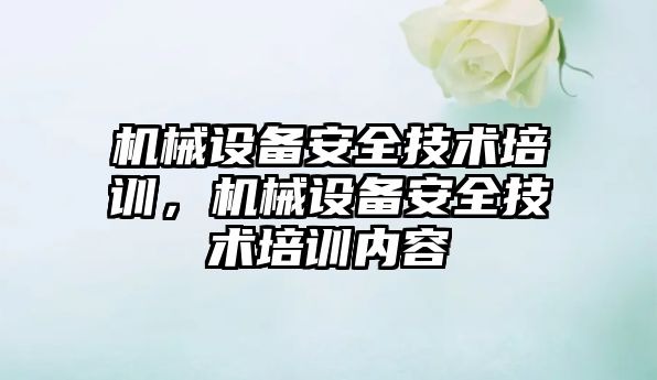 機械設備安全技術培訓，機械設備安全技術培訓內(nèi)容