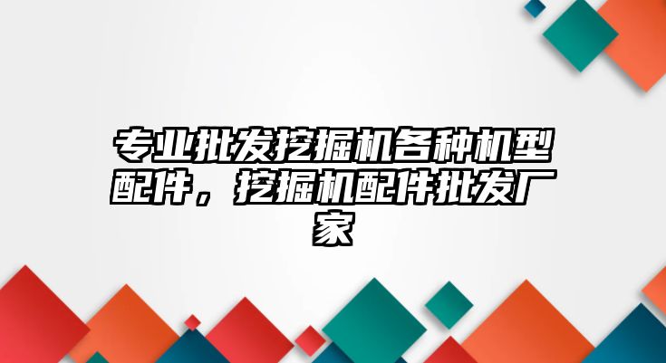 專業(yè)批發(fā)挖掘機各種機型配件，挖掘機配件批發(fā)廠家