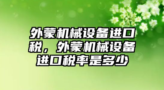 外蒙機械設備進口稅，外蒙機械設備進口稅率是多少