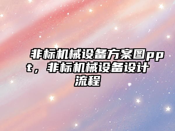 非標機械設備方案圖ppt，非標機械設備設計流程