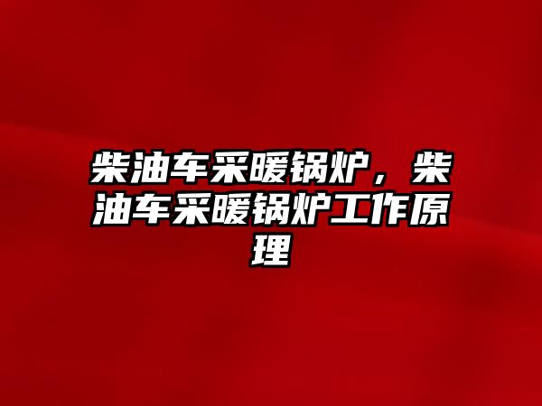 柴油車采暖鍋爐，柴油車采暖鍋爐工作原理