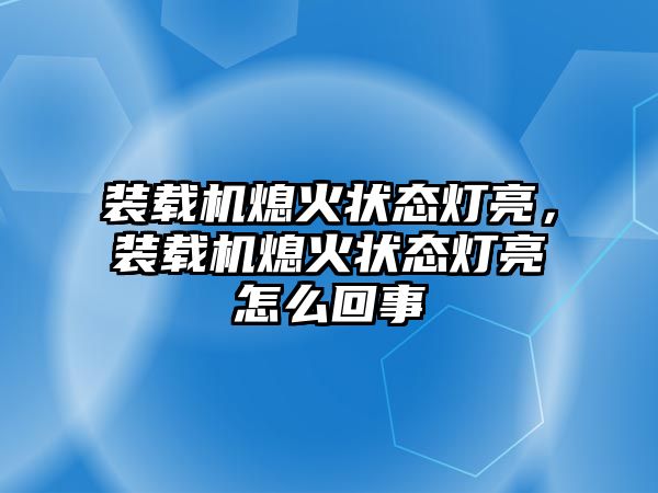 裝載機熄火狀態(tài)燈亮，裝載機熄火狀態(tài)燈亮怎么回事