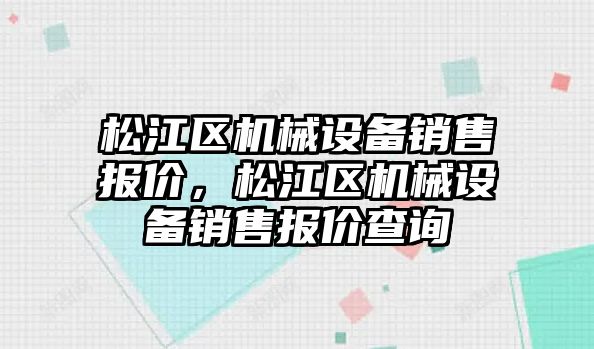 松江區(qū)機械設(shè)備銷售報價，松江區(qū)機械設(shè)備銷售報價查詢