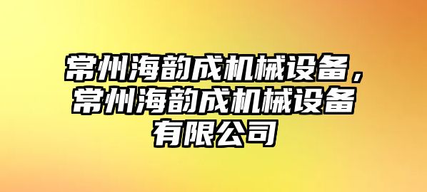 常州海韻成機(jī)械設(shè)備，常州海韻成機(jī)械設(shè)備有限公司