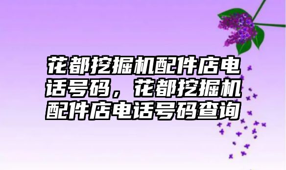 花都挖掘機配件店電話號碼，花都挖掘機配件店電話號碼查詢