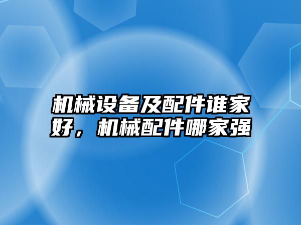 機械設(shè)備及配件誰家好，機械配件哪家強