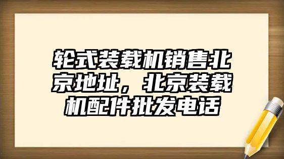 輪式裝載機(jī)銷售北京地址，北京裝載機(jī)配件批發(fā)電話