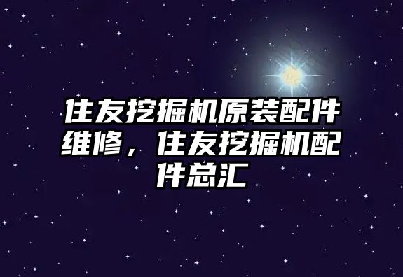 住友挖掘機原裝配件維修，住友挖掘機配件總匯