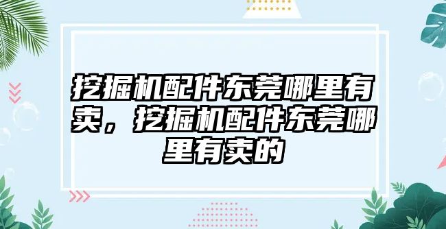 挖掘機配件東莞哪里有賣，挖掘機配件東莞哪里有賣的