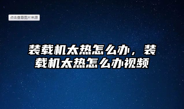 裝載機(jī)太熱怎么辦，裝載機(jī)太熱怎么辦視頻