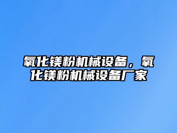 氧化鎂粉機(jī)械設(shè)備，氧化鎂粉機(jī)械設(shè)備廠家