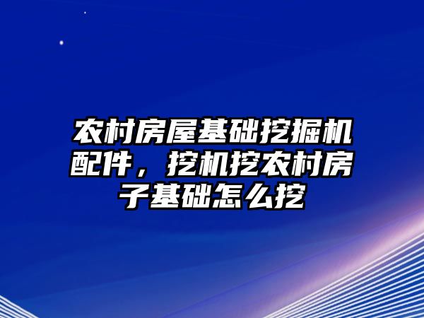 農(nóng)村房屋基礎(chǔ)挖掘機(jī)配件，挖機(jī)挖農(nóng)村房子基礎(chǔ)怎么挖