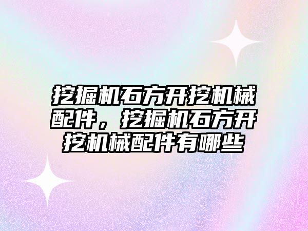 挖掘機石方開挖機械配件，挖掘機石方開挖機械配件有哪些