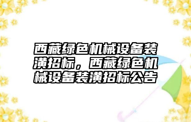 西藏綠色機械設備裝潢招標，西藏綠色機械設備裝潢招標公告