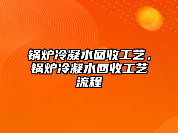 鍋爐冷凝水回收工藝，鍋爐冷凝水回收工藝流程