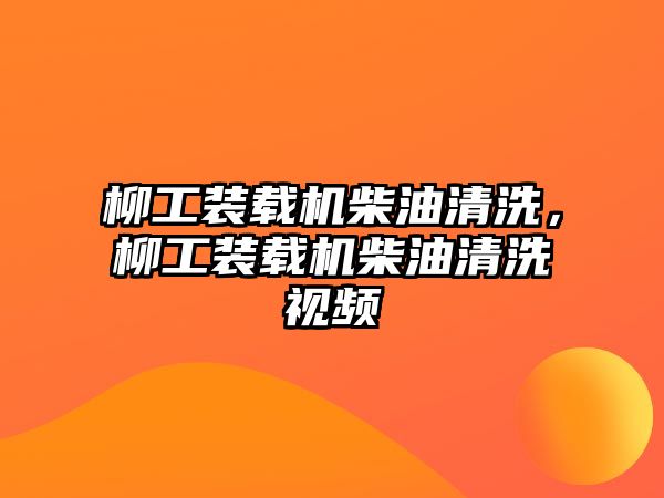 柳工裝載機柴油清洗，柳工裝載機柴油清洗視頻